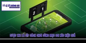 Cược 1x2 Là Gì? Cách Chơi Cùng Mẹo Soi Kèo Hiệu Quả