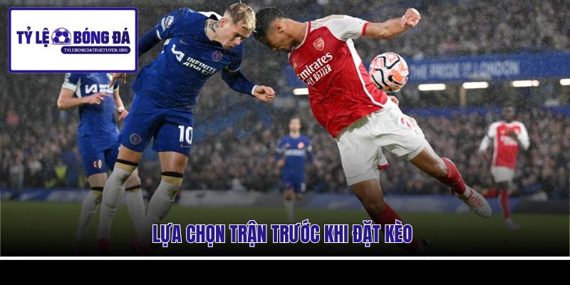 Lựa chọn trận trước khi đặt kèo