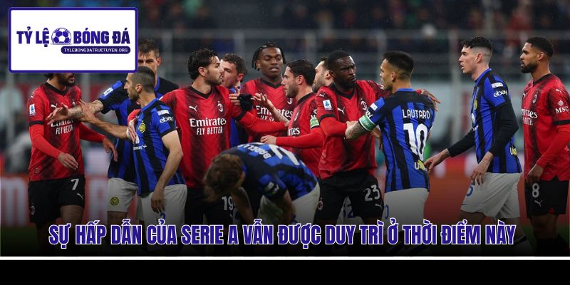 Sự hấp dẫn của Serie A vẫn được duy trì ở thời điểm này