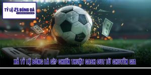 Xả Tỷ Lệ Bóng Là Gì? Chiến Thuật Cash Out Từ Chuyên Gia